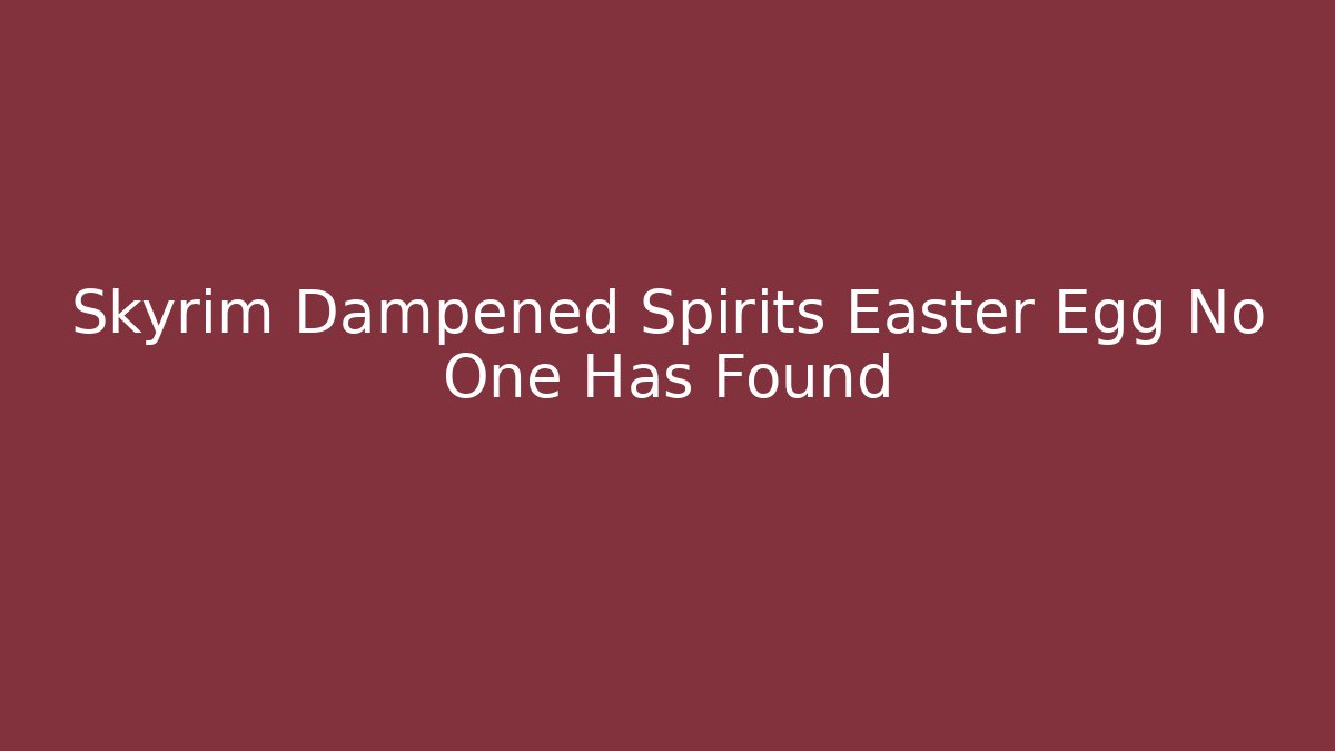 Skyrim Dampened Spirits Easter Egg No One Has Found