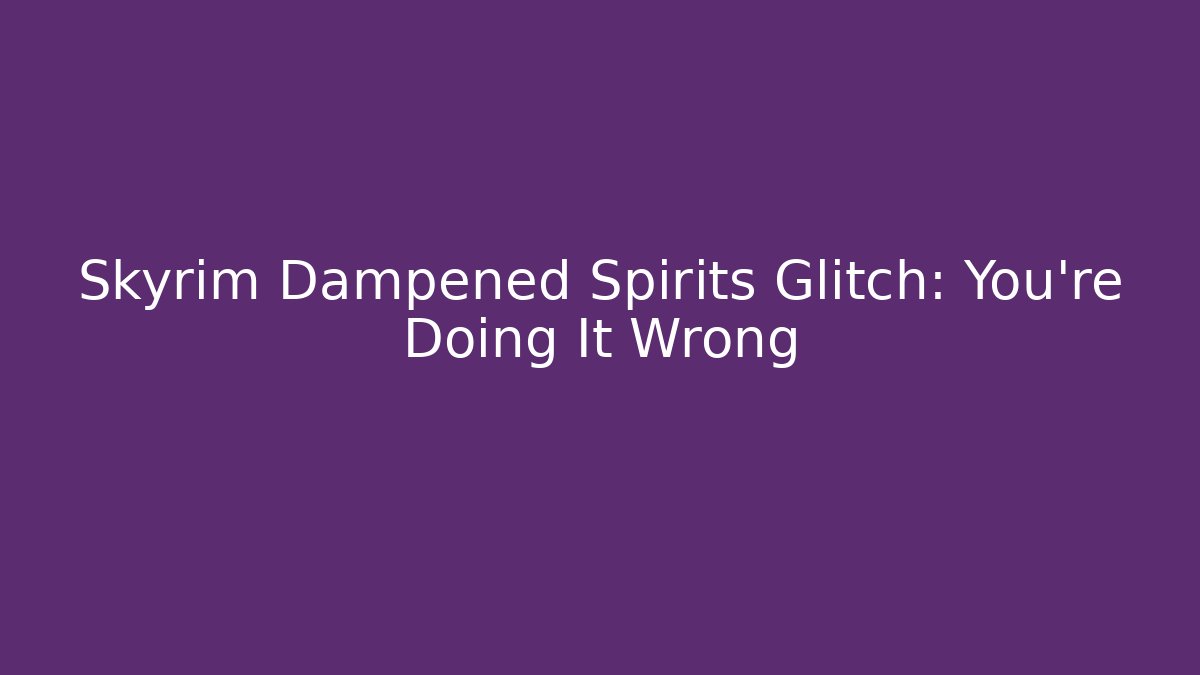 Skyrim Dampened Spirits Glitch: You're Doing It Wrong