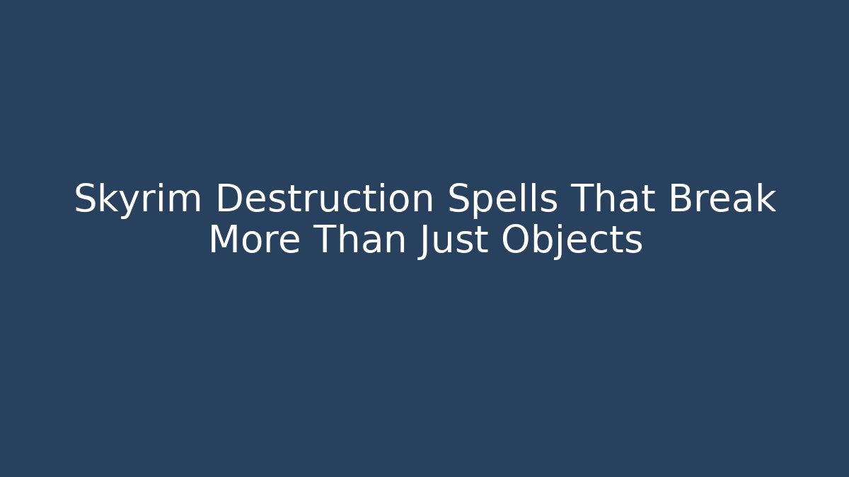 Skyrim Destruction Spells That Break More Than Just Objects