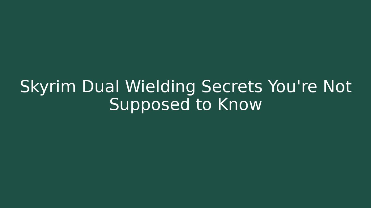 Skyrim Dual Wielding Secrets You're Not Supposed to Know