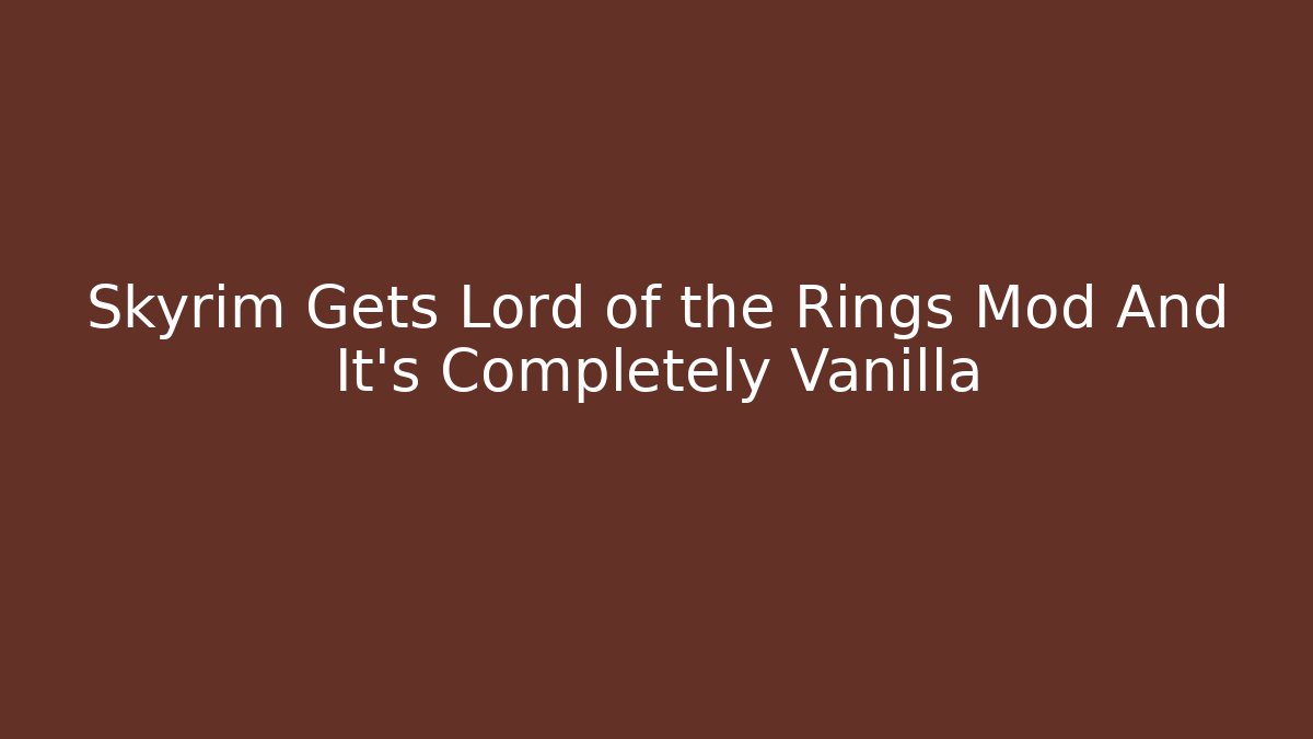 Skyrim Gets Lord of the Rings Mod And It's Completely Vanilla
