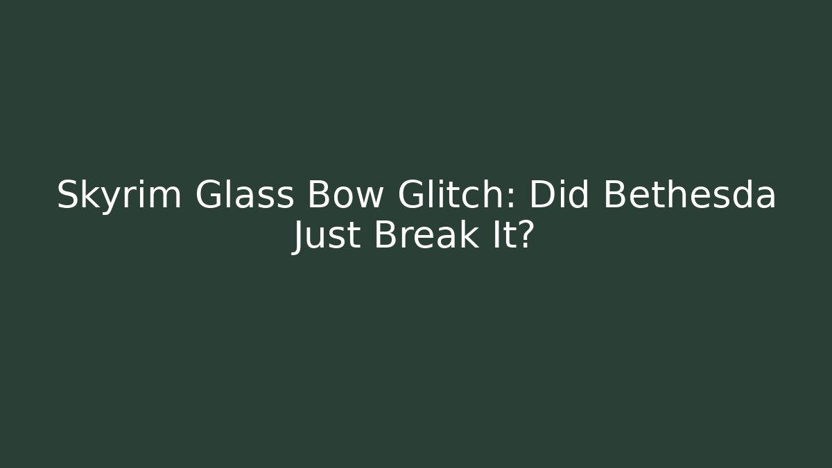 Skyrim Glass Bow Glitch: Did Bethesda Just Break It?