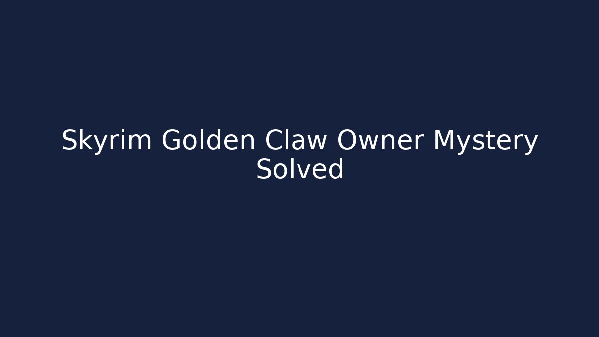 Skyrim Golden Claw Owner Mystery Solved - Felix Cat Insurance