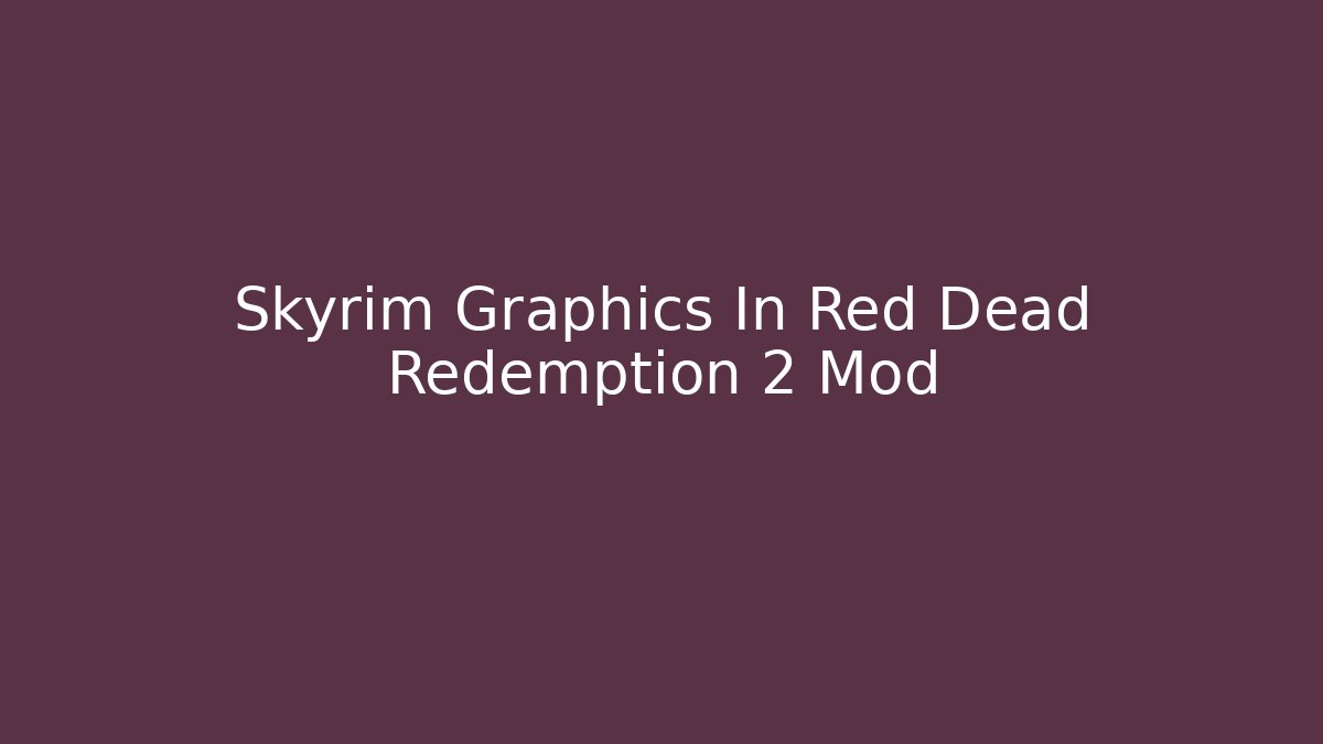Skyrim Graphics In Red Dead Redemption 2 Mod - Felix Cat Insurance