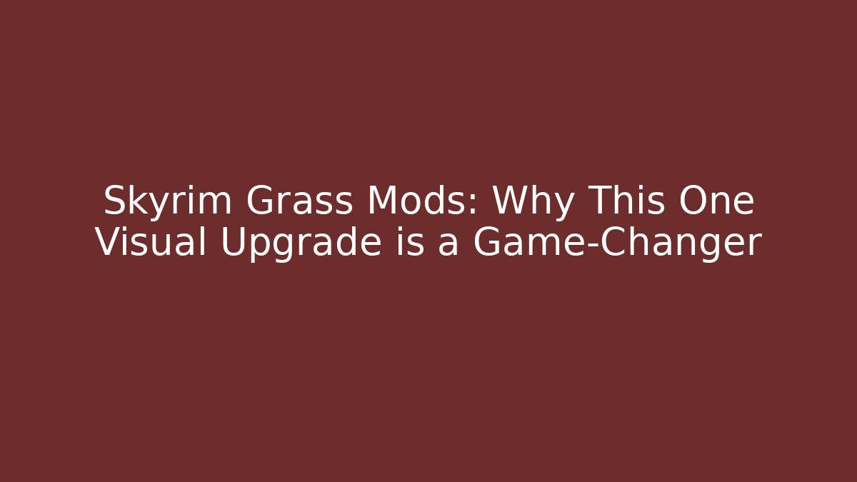 Skyrim Grass Mods: Why This One Visual Upgrade is a Game-Changer