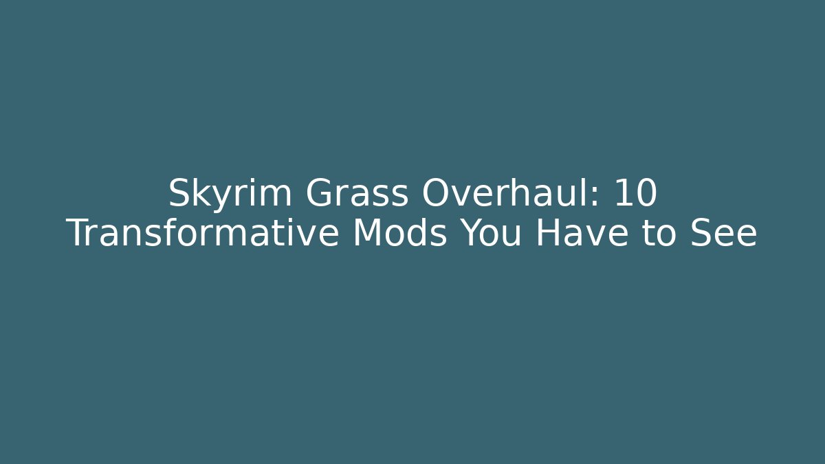 Skyrim Grass Overhaul: 10 Transformative Mods You Have to See - Felix Cat Insurance