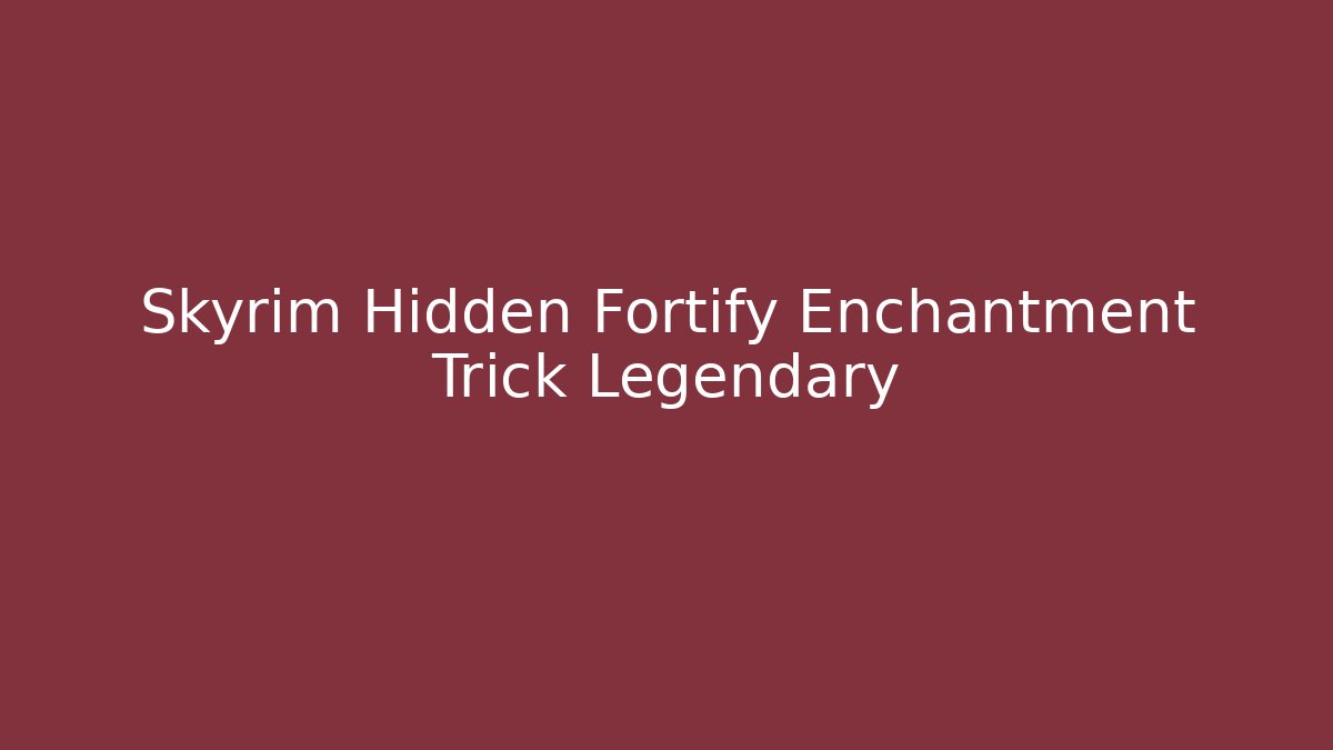 Skyrim Hidden Fortify Enchantment Trick Legendary - Felix Cat Insurance