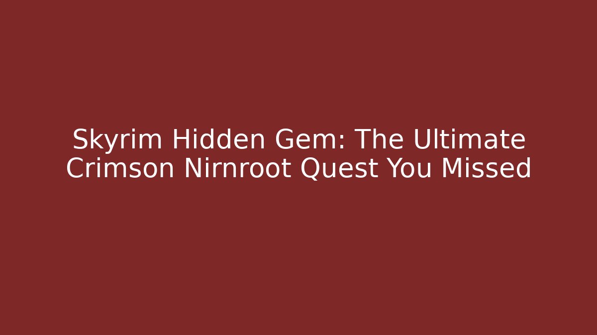 Skyrim Hidden Gem: The Ultimate Crimson Nirnroot Quest You Missed