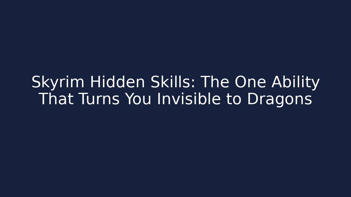Skyrim Hidden Skills: The One Ability That Turns You Invisible to Dragons