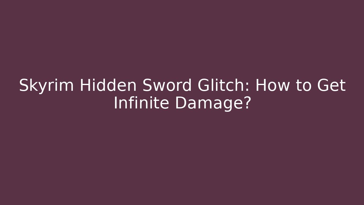 Skyrim Hidden Sword Glitch: How to Get Infinite Damage?