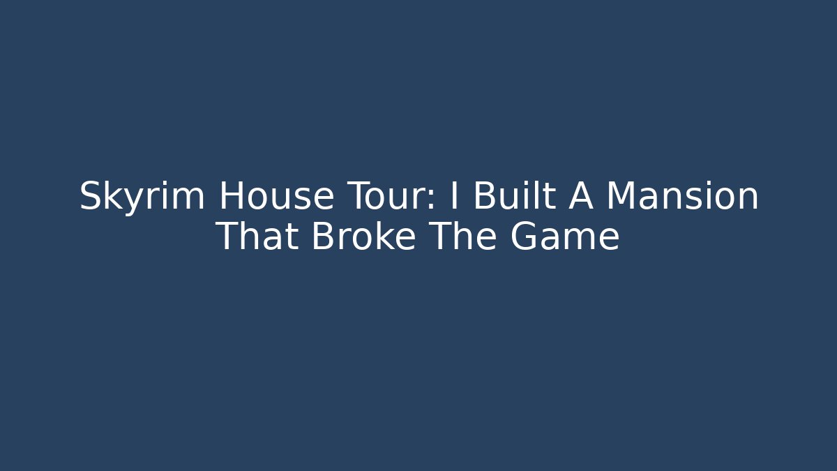 Skyrim House Tour: I Built A Mansion That Broke The Game - Felix Cat Insurance