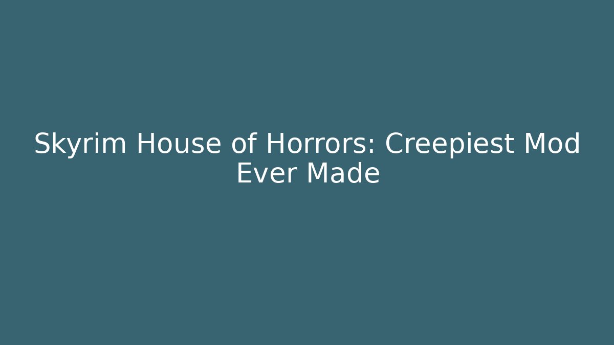 Skyrim House of Horrors: Creepiest Mod Ever Made