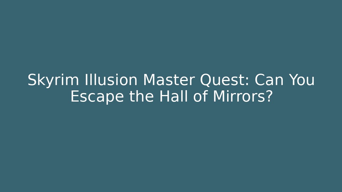 Skyrim Illusion Master Quest: Can You Escape the Hall of Mirrors?