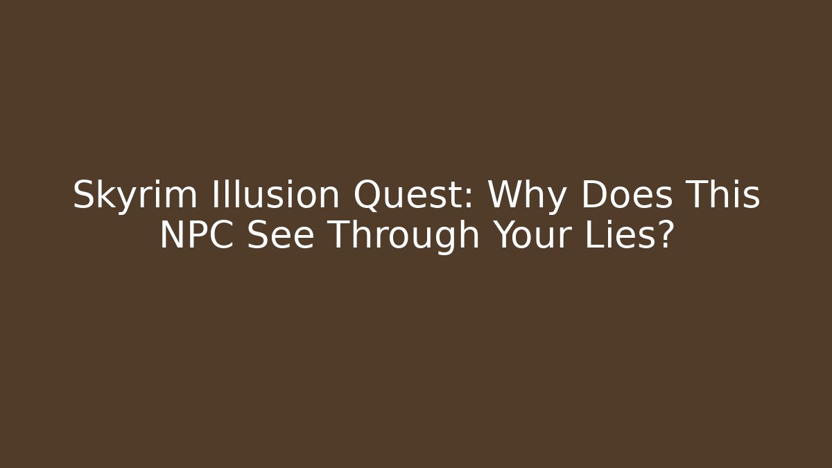 Skyrim Illusion Quest: Why Does This NPC See Through Your Lies?