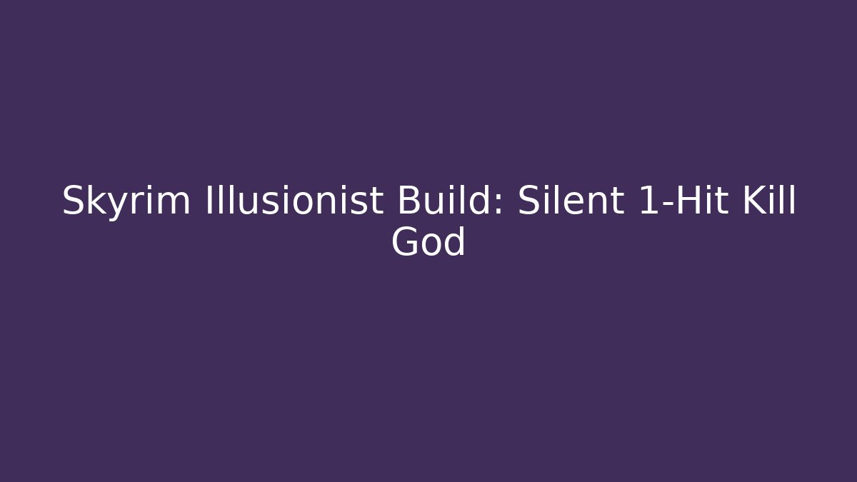 Skyrim Illusionist Build: Silent 1-Hit Kill God