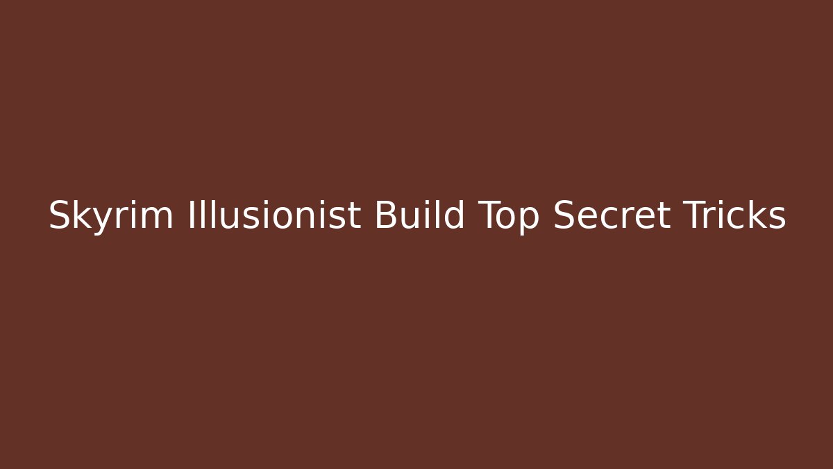 Skyrim Illusionist Build Top Secret Tricks