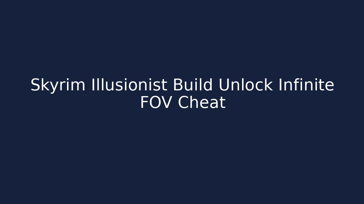 Skyrim Illusionist Build Unlock Infinite FOV Cheat