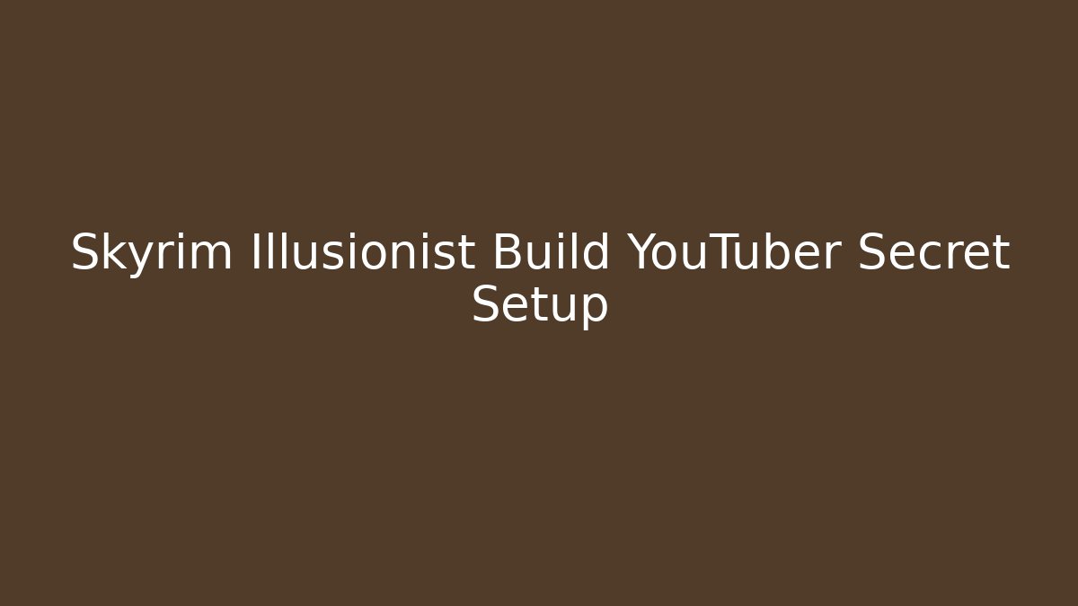 Skyrim Illusionist Build YouTuber Secret Setup