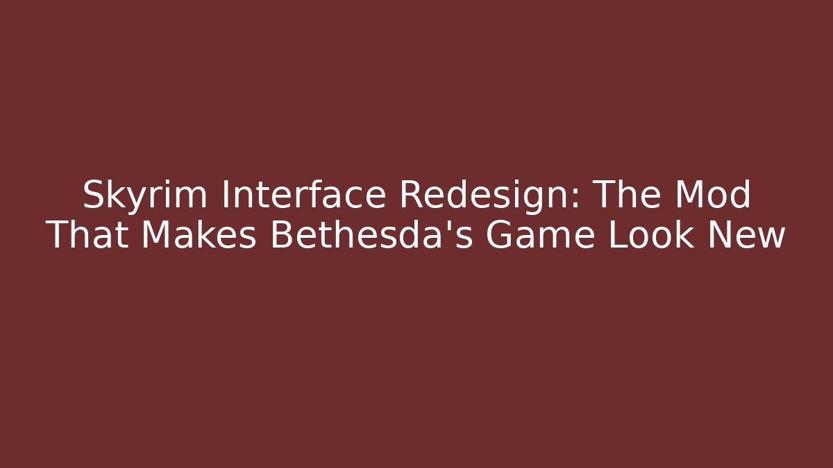 Skyrim Interface Redesign: The Mod That Makes Bethesda’s Game Look New - Felix Cat Insurance
