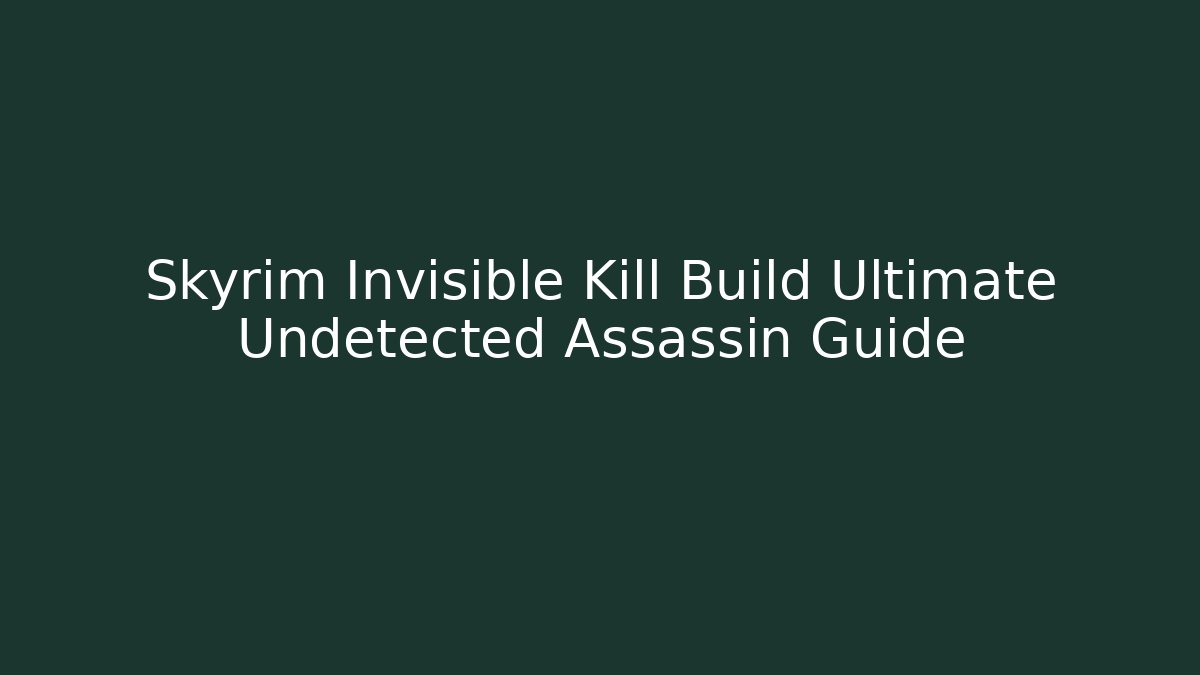 Skyrim Invisible Kill Build Ultimate Undetected Assassin Guide