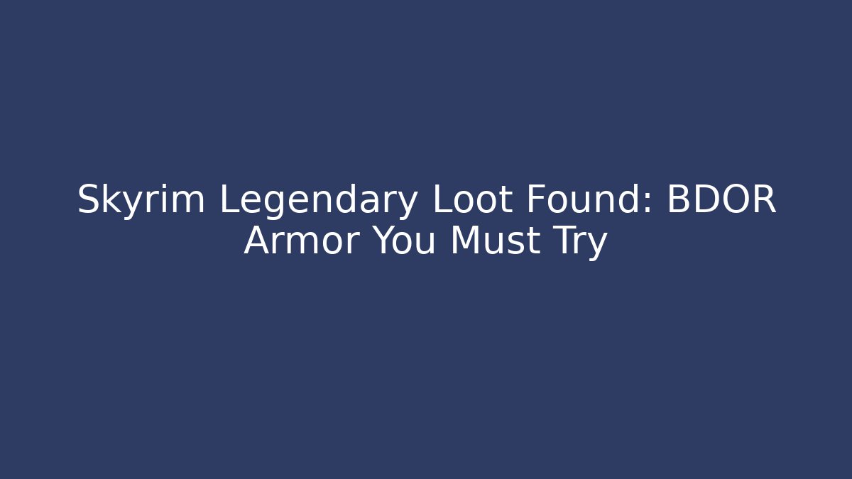 Skyrim Legendary Loot Found: BDOR Armor You Must Try