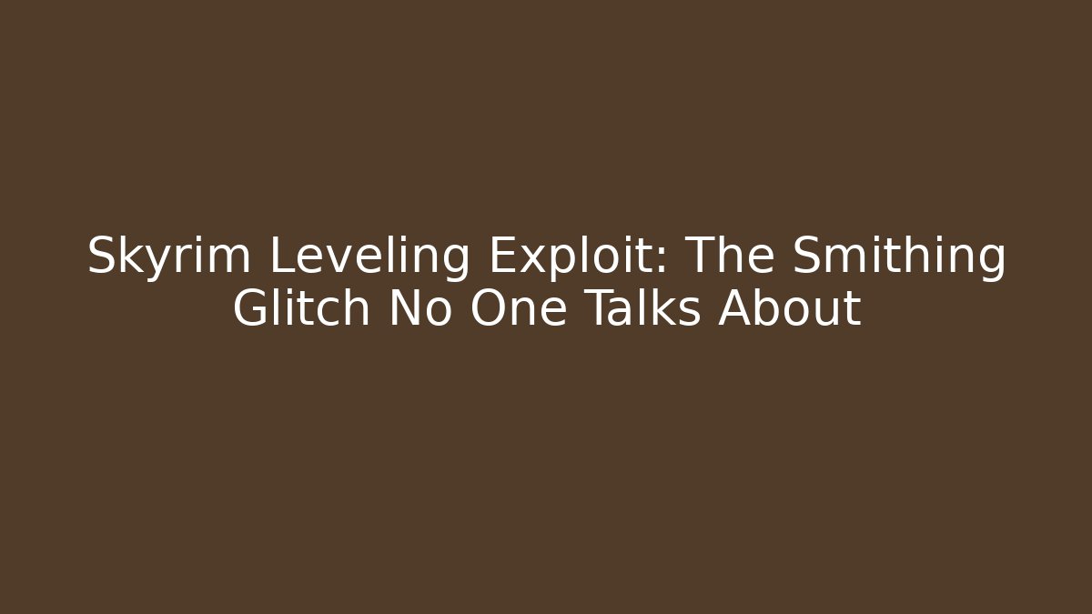 Skyrim Leveling Exploit: The Smithing Glitch No One Talks About