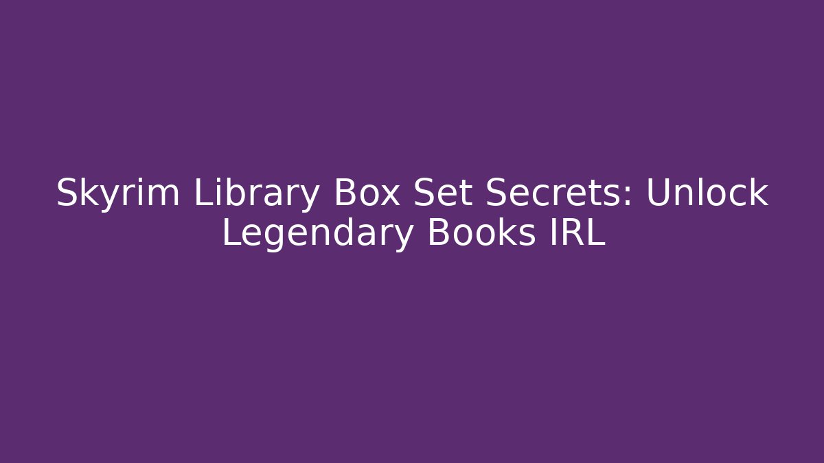 Skyrim Library Box Set Secrets: Unlock Legendary Books IRL
