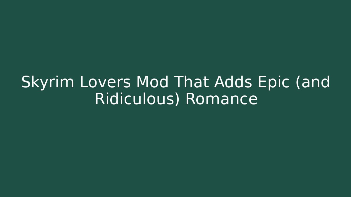 Skyrim Lovers Mod That Adds Epic (and Ridiculous) Romance