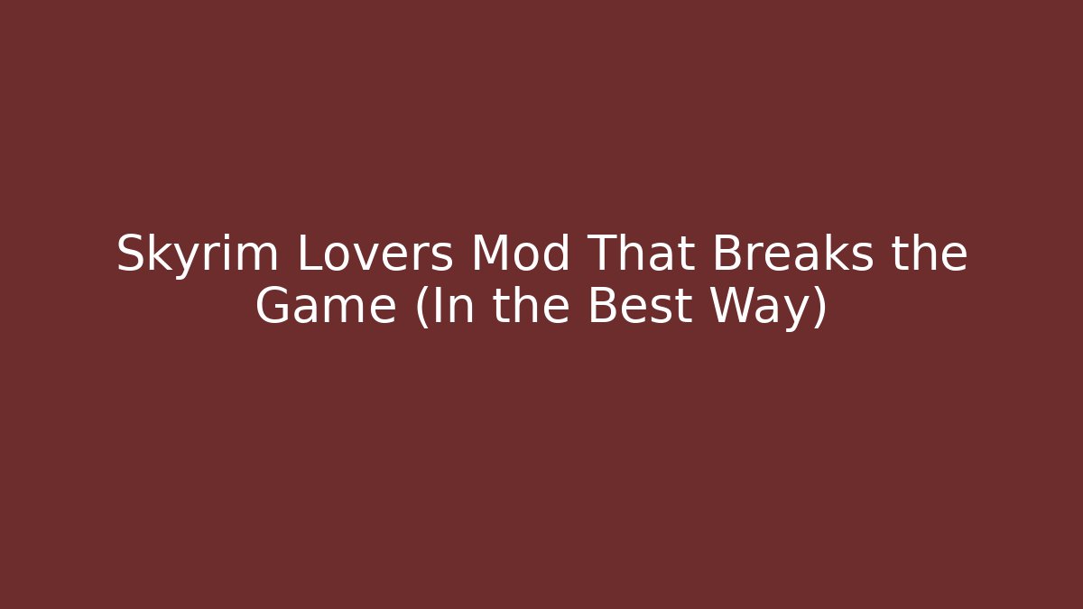 Skyrim Lovers Mod That Breaks the Game (In the Best Way) - Felix Cat Insurance