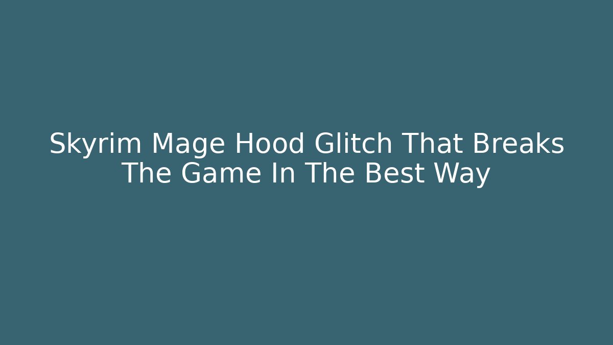 Skyrim Mage Hood Glitch That Breaks The Game In The Best Way - Felix Cat Insurance