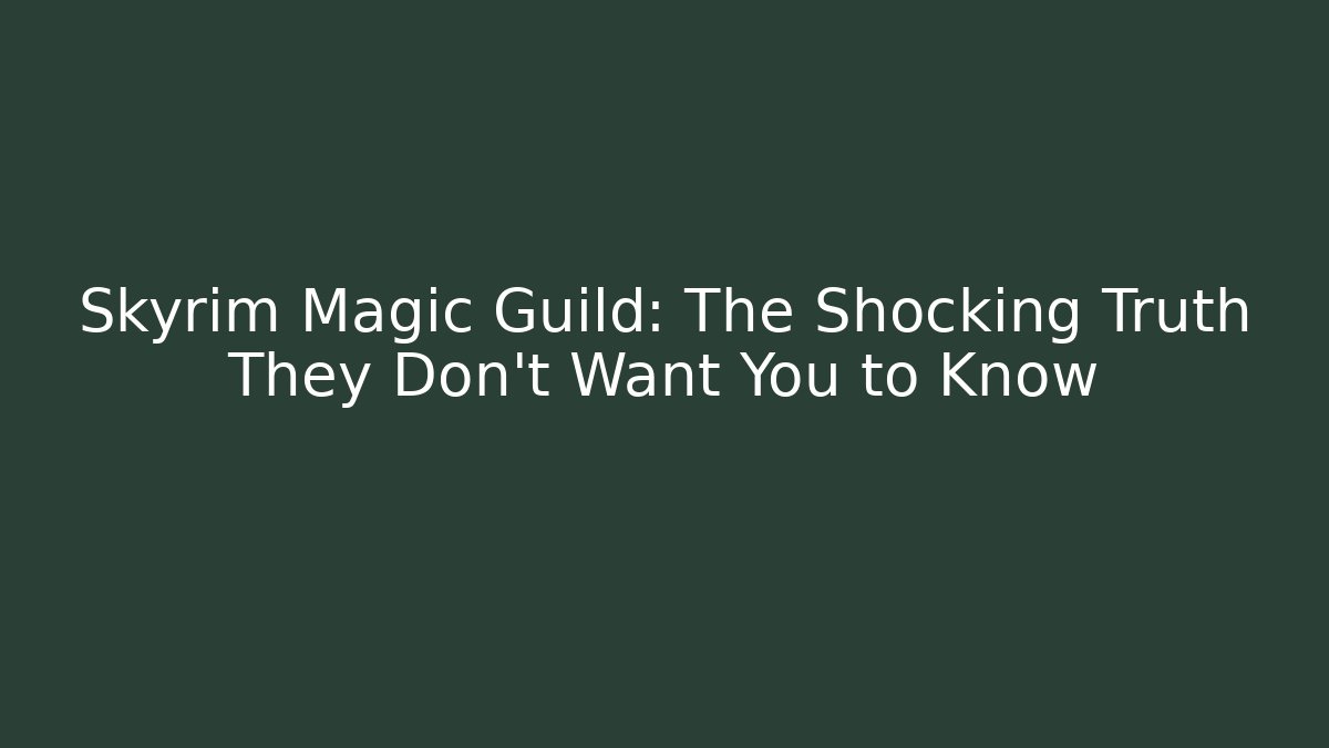 Skyrim Magic Guild: The Shocking Truth They Don't Want You to Know