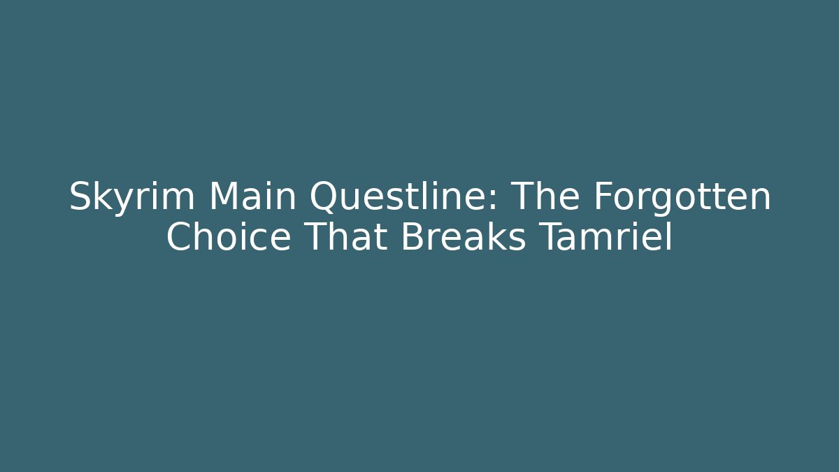 Skyrim Main Questline: The Forgotten Choice That Breaks Tamriel