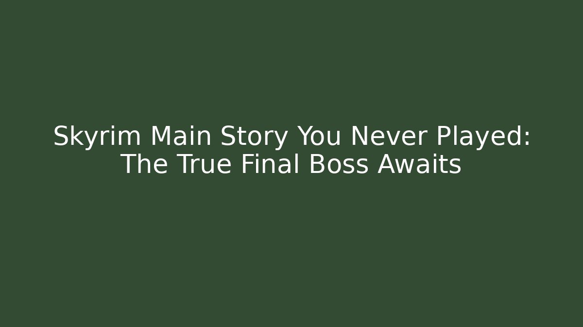 Skyrim Main Story You Never Played: The True Final Boss Awaits