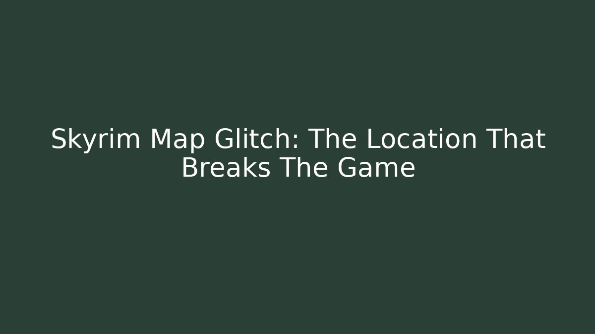 Skyrim Map Glitch: The Location That Breaks The Game