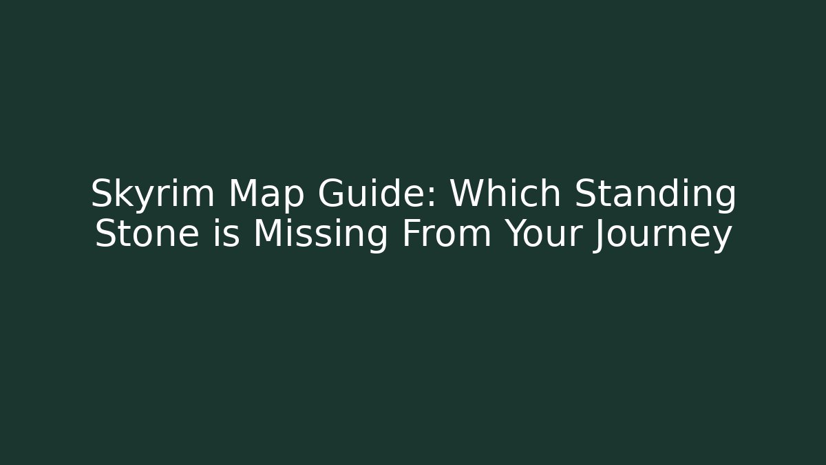Skyrim Map Guide: Which Standing Stone is Missing From Your Journey