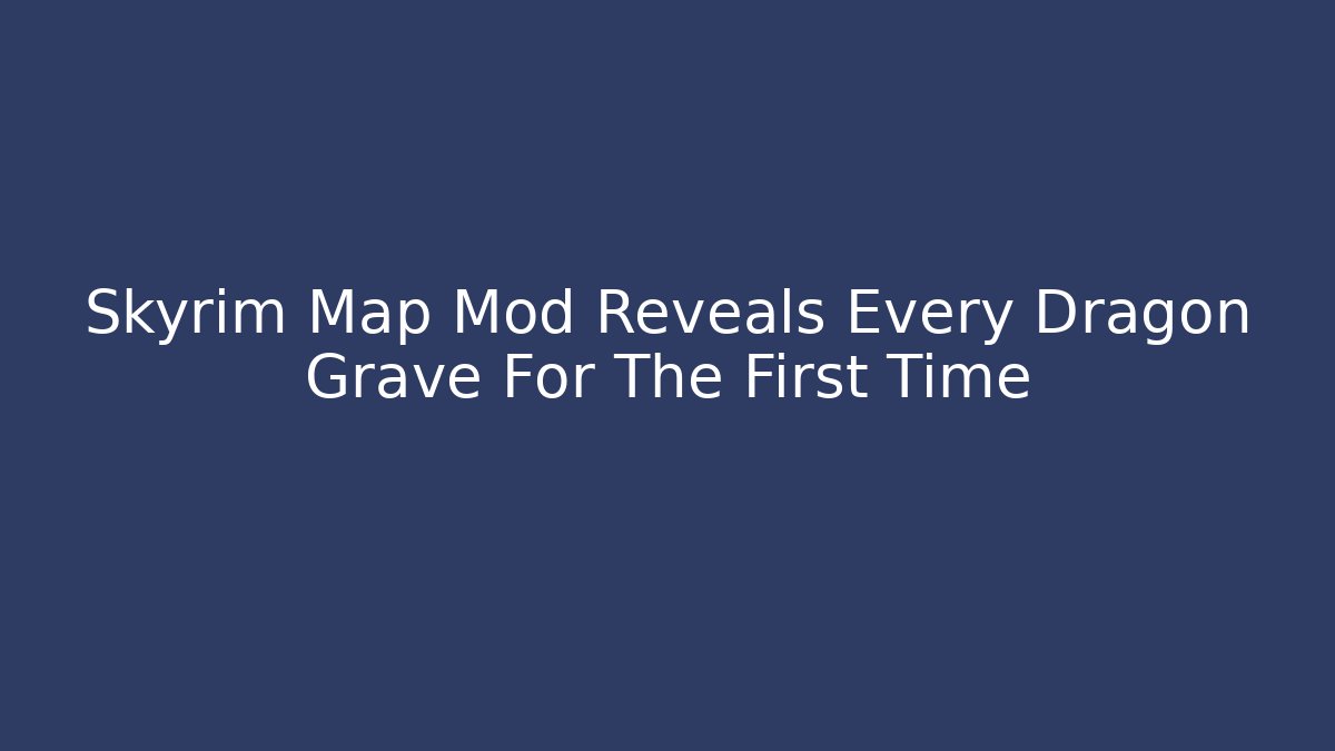 Skyrim Map Mod Reveals Every Dragon Grave For The First Time