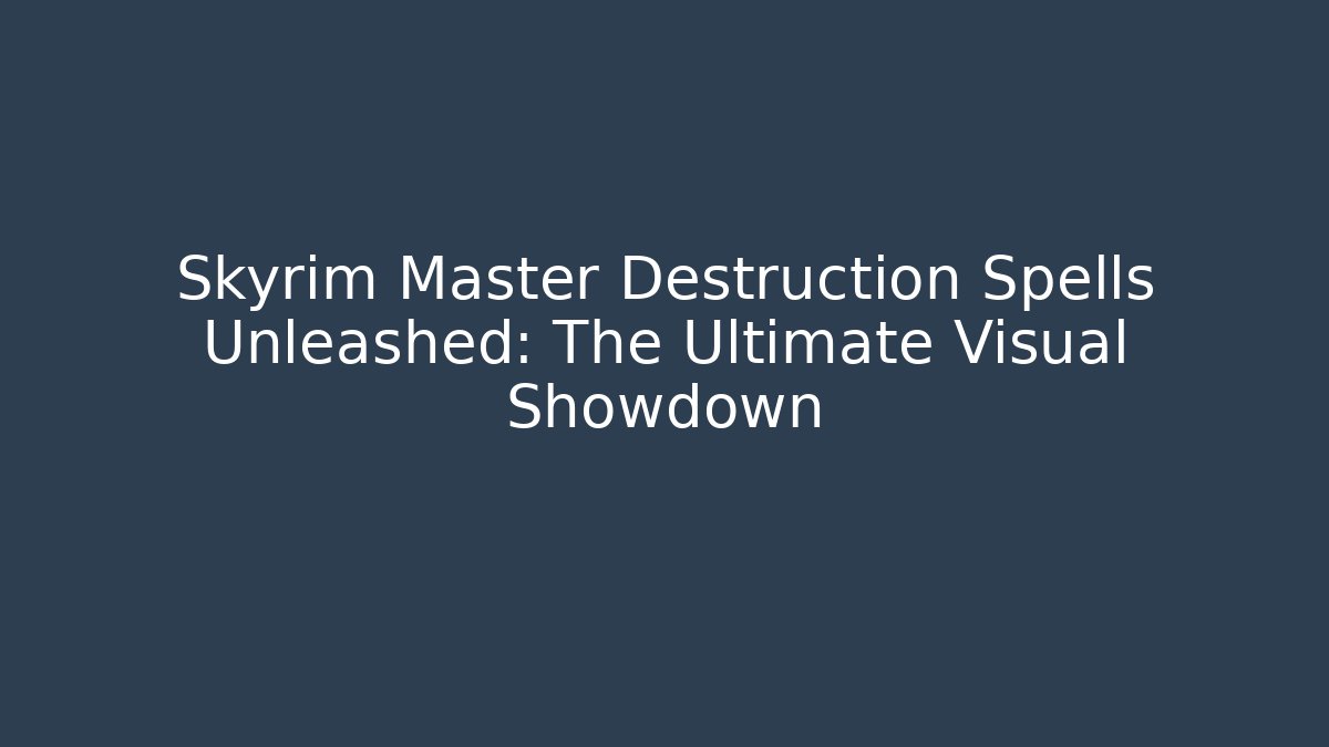 Skyrim Master Destruction Spells Unleashed: The Ultimate Visual Showdown
