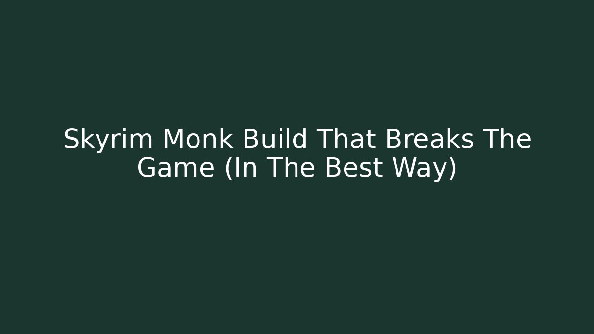 Skyrim Monk Build That Breaks The Game (In The Best Way)