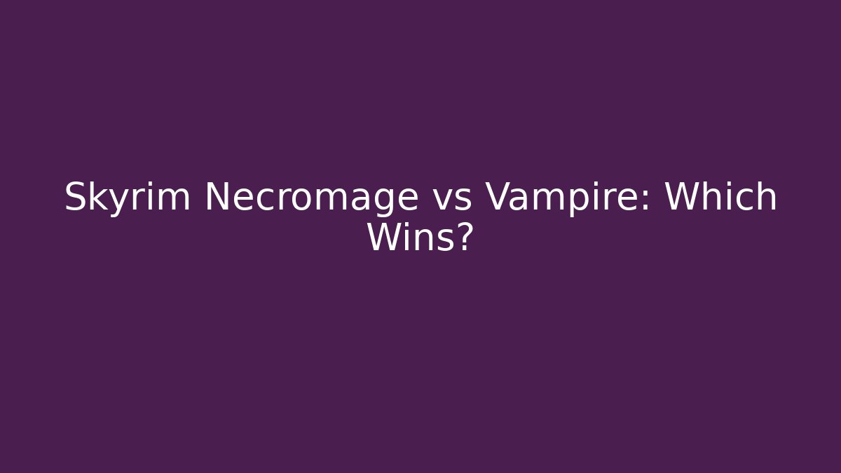 Skyrim Necromage vs Vampire: Which Wins?