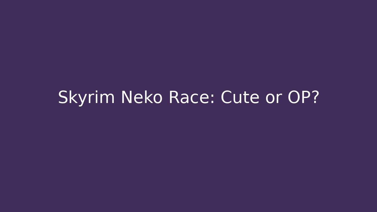 Skyrim Neko Race: Cute or OP?