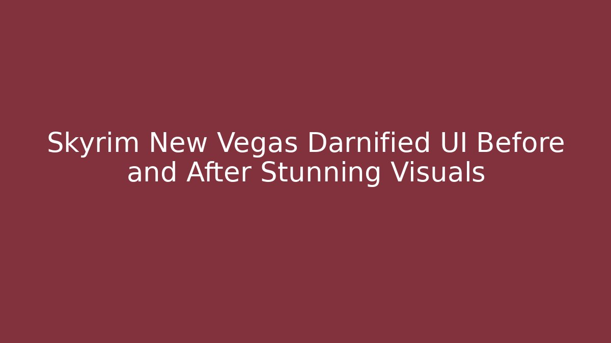 Skyrim New Vegas Darnified UI Before and After Stunning Visuals