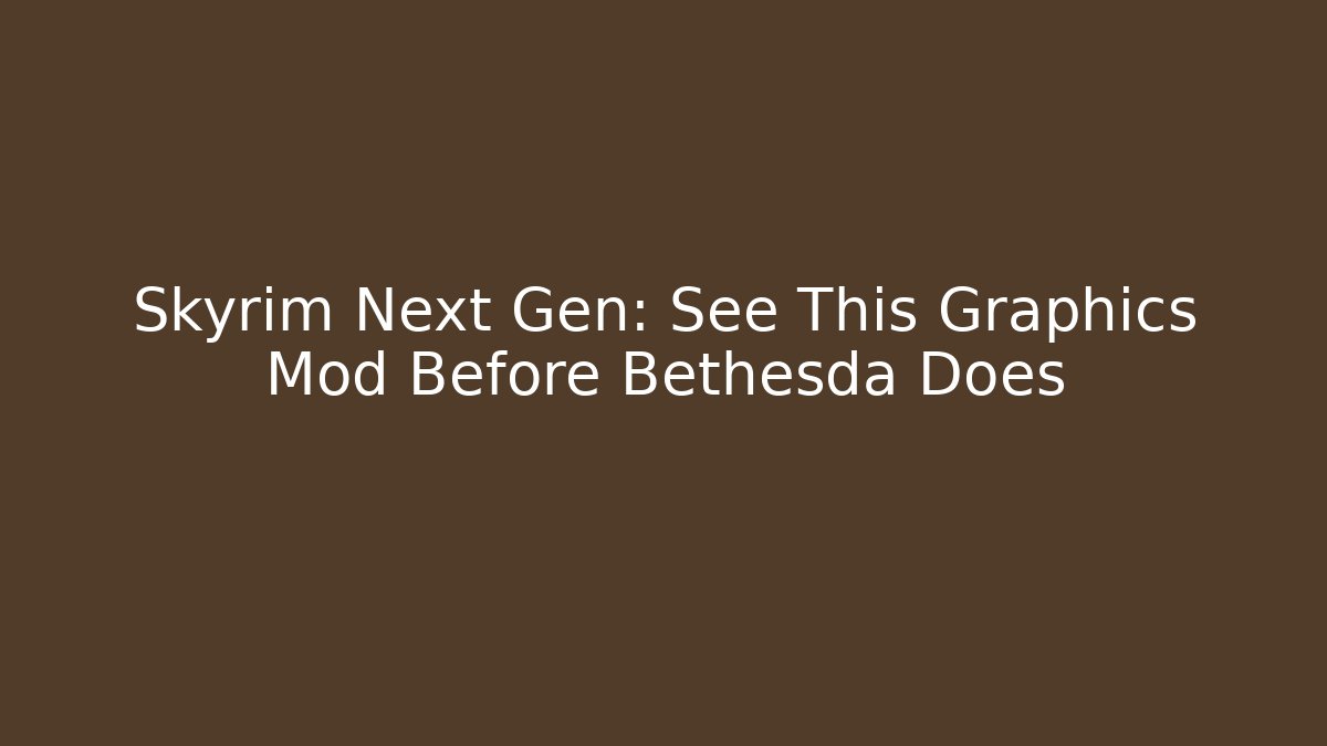 Skyrim Next Gen: See This Graphics Mod Before Bethesda Does