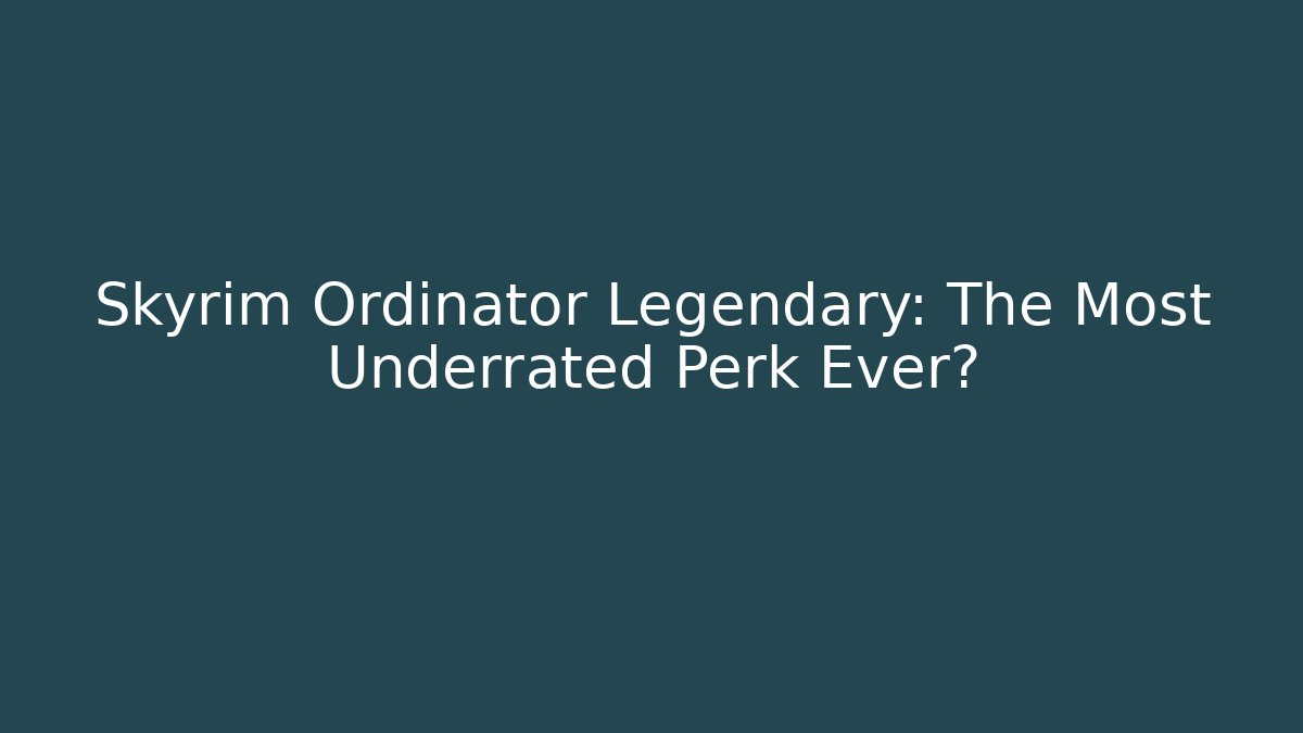 Skyrim Ordinator Legendary: The Most Underrated Perk Ever?