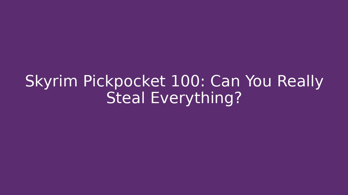 Skyrim Pickpocket 100: Can You Really Steal Everything?