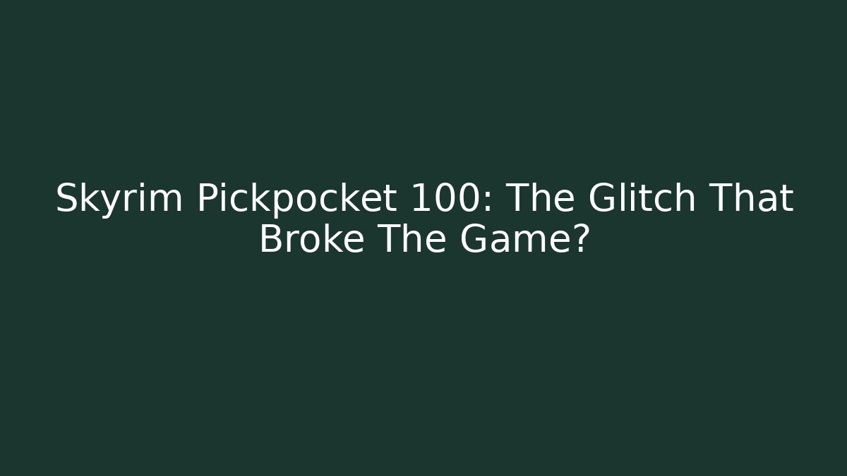 Skyrim Pickpocket 100: The Glitch That Broke The Game?