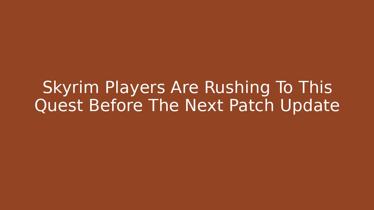 Skyrim Players Are Rushing To This Quest Before The Next Patch Update