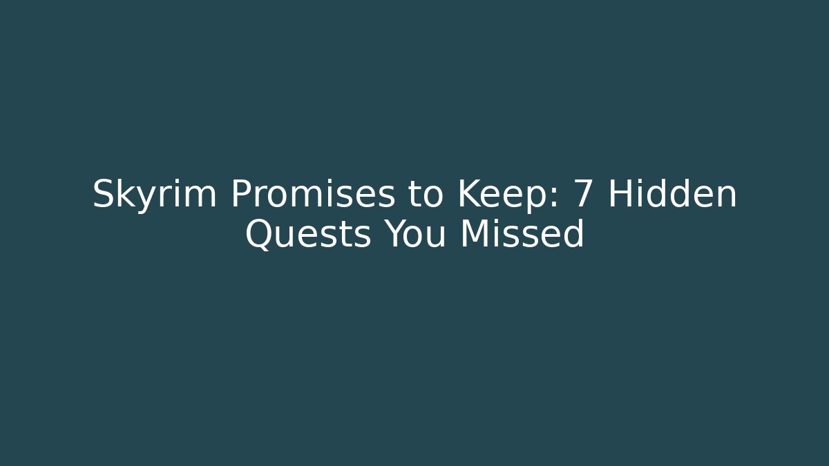 Skyrim Promises to Keep: 7 Hidden Quests You Missed