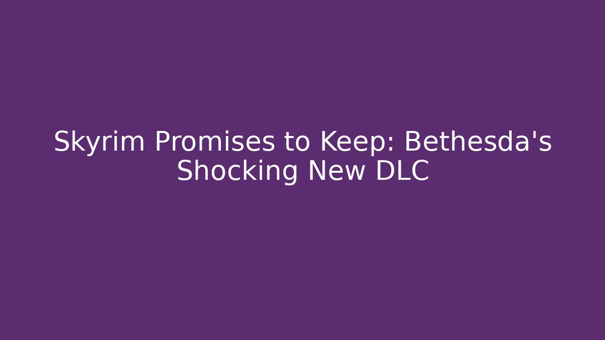 Skyrim Promises to Keep: Bethesda's Shocking New DLC - Felix Cat Insurance