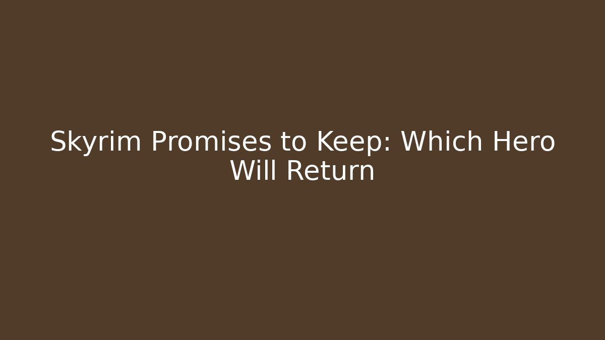 Skyrim Promises to Keep: Which Hero Will Return