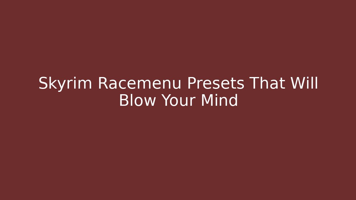 Skyrim Racemenu Presets That Will Blow Your Mind